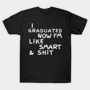 I Graduated Now Im Like Smart and Shit. Graduation Design for the 2021 Graduating Class. T-Shirt